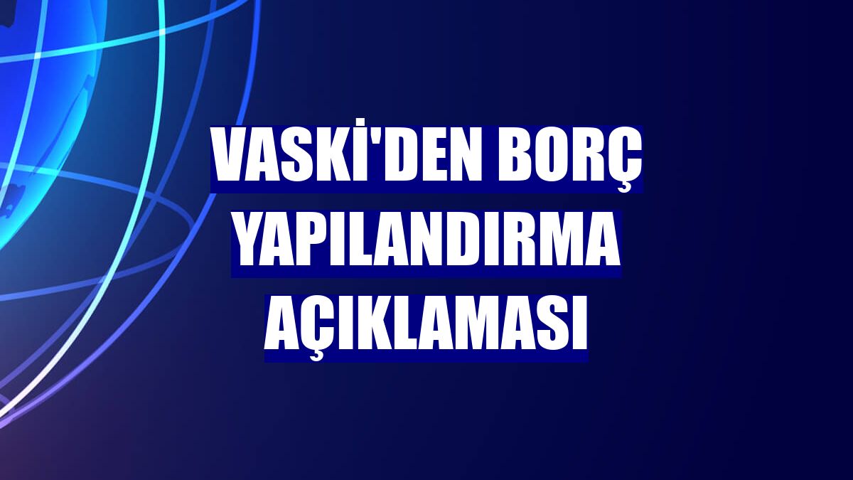VASKİ'den borç yapılandırma açıklaması