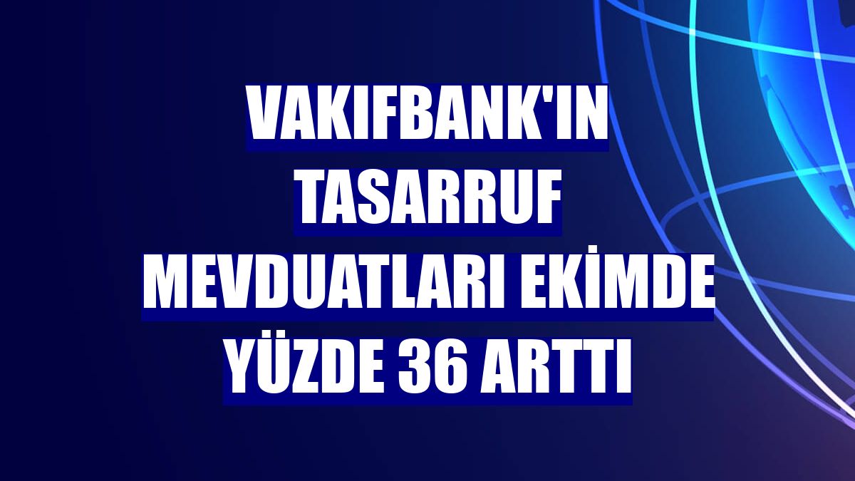 VakıfBank'ın tasarruf mevduatları ekimde yüzde 36 arttı