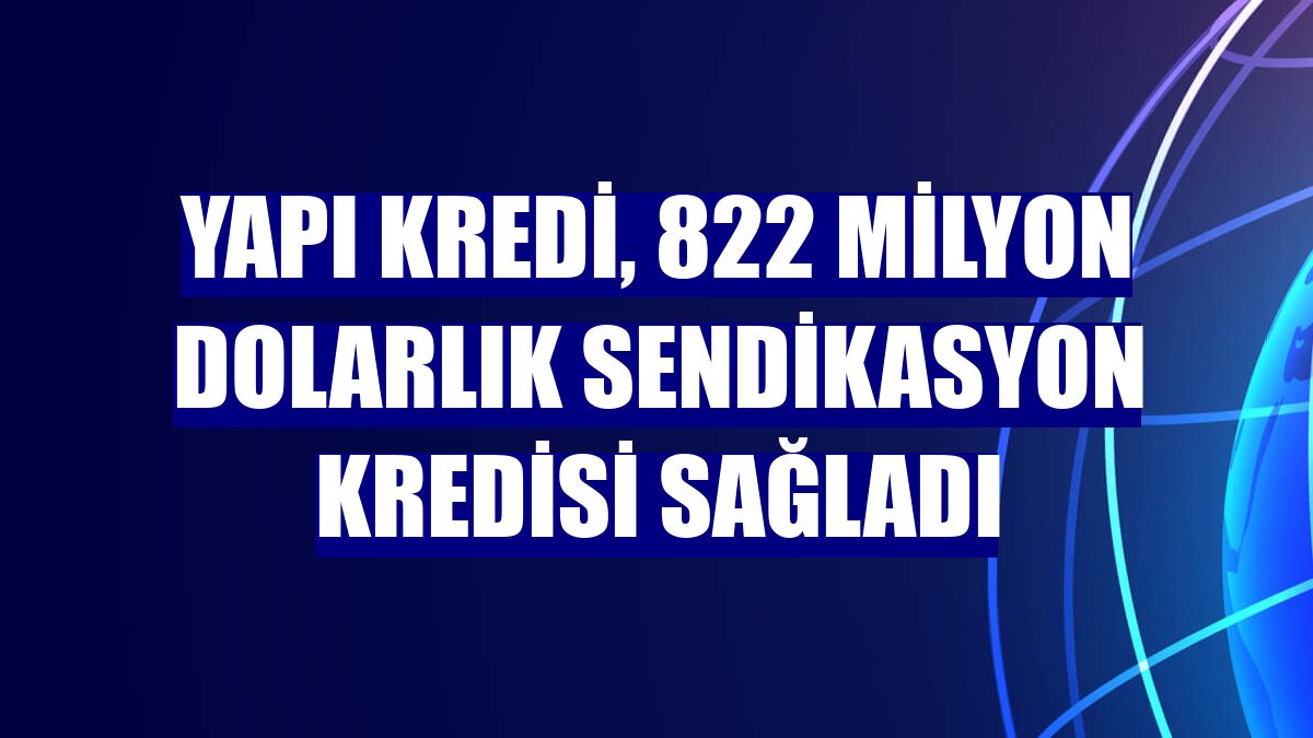 Yapı Kredi, 822 milyon dolarlık sendikasyon kredisi sağladı