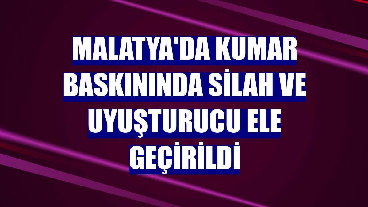 Malatya'da kumar baskınında silah ve uyuşturucu ele geçirildi