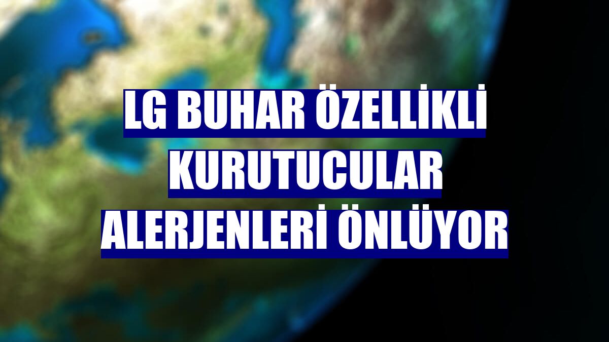 LG buhar özellikli kurutucular alerjenleri önlüyor