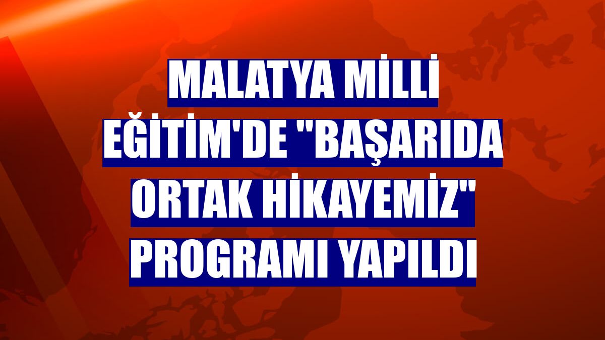 Malatya Milli Eğitim'de "Başarıda Ortak Hikayemiz" programı yapıldı
