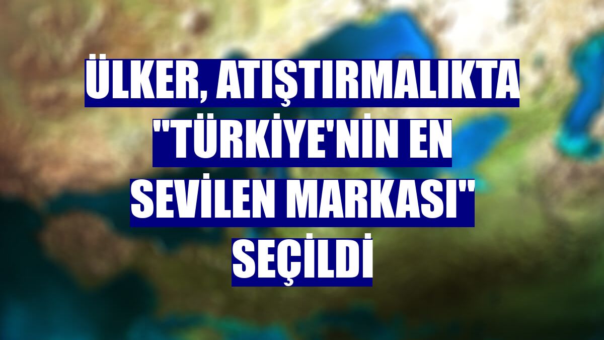Ülker, atıştırmalıkta "Türkiye'nin en sevilen markası" seçildi