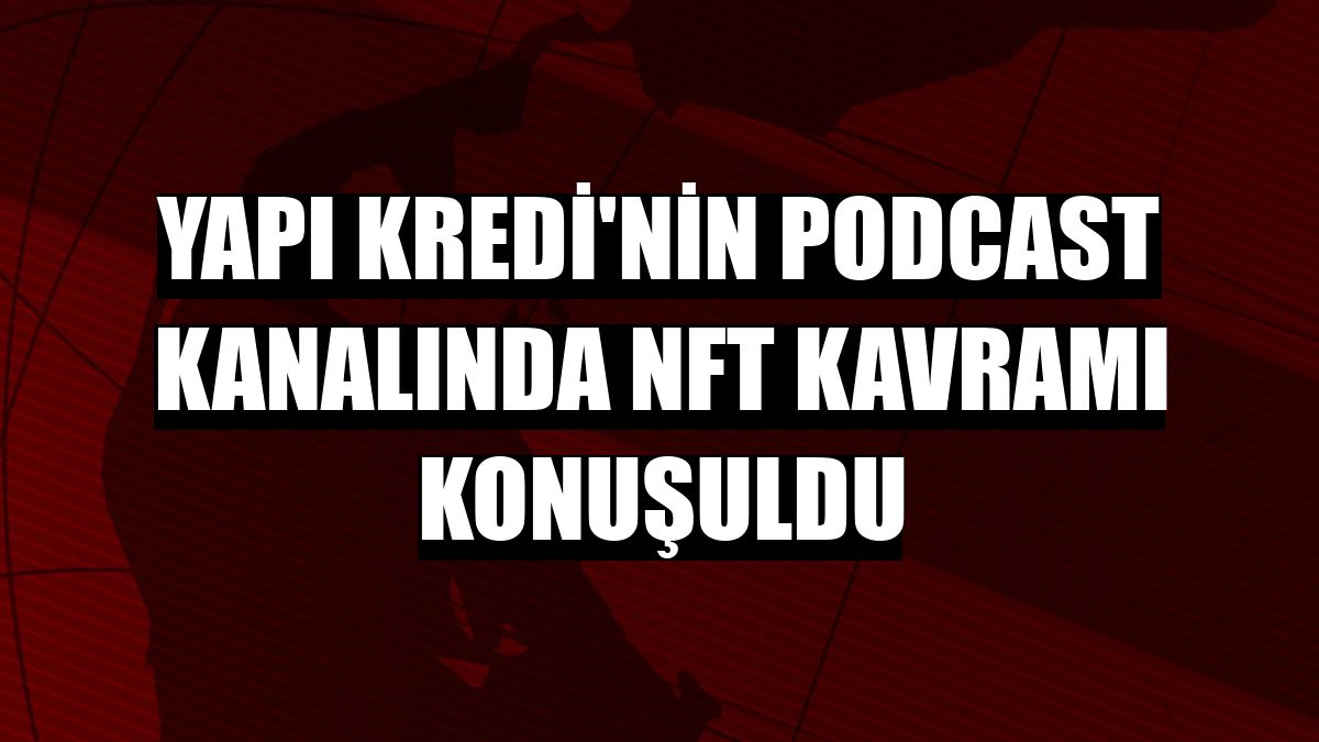 Yapı Kredi'nin Podcast kanalında NFT kavramı konuşuldu