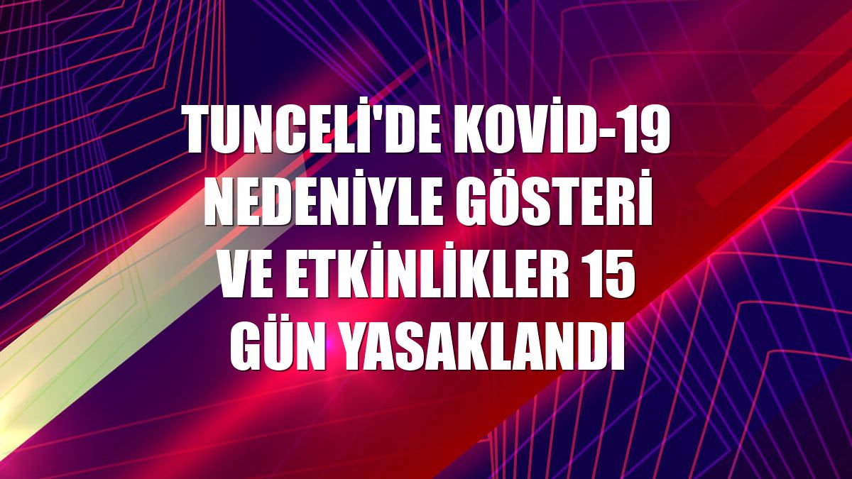 Tunceli'de Kovid-19 nedeniyle gösteri ve etkinlikler 15 gün yasaklandı