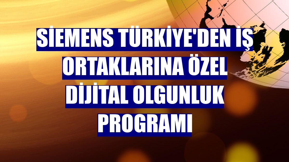 Siemens Türkiye'den iş ortaklarına özel Dijital Olgunluk Programı