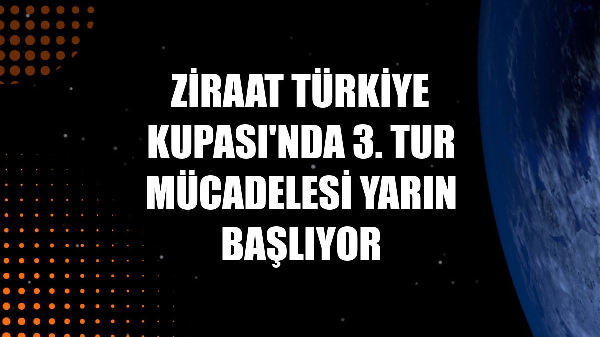 Ziraat Türkiye Kupası'nda 3. tur mücadelesi yarın başlıyor