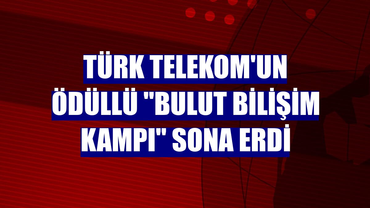 Türk Telekom'un ödüllü "Bulut Bilişim Kampı" sona erdi