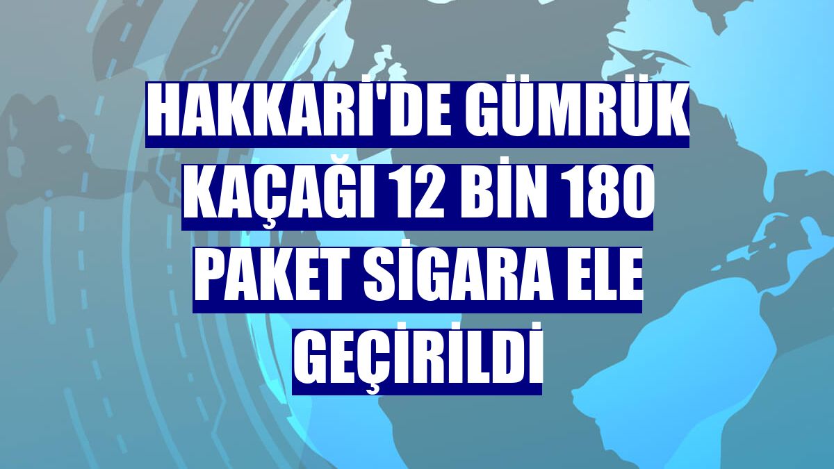 Hakkari'de gümrük kaçağı 12 bin 180 paket sigara ele geçirildi
