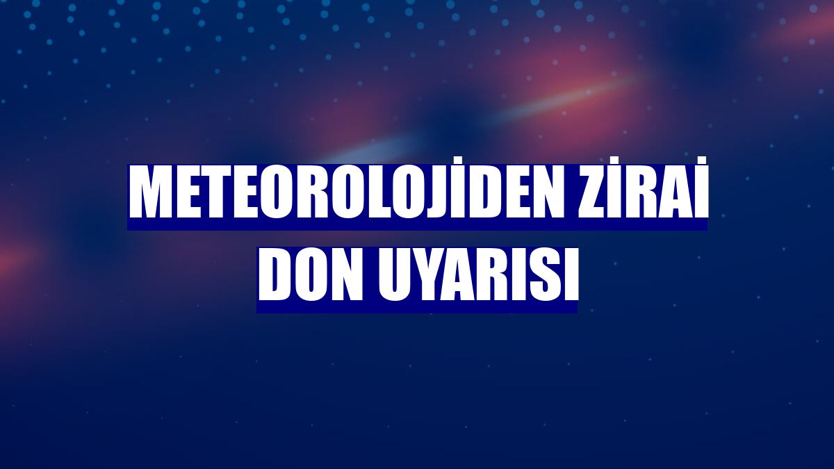 Meteorolojiden zirai don uyarısı