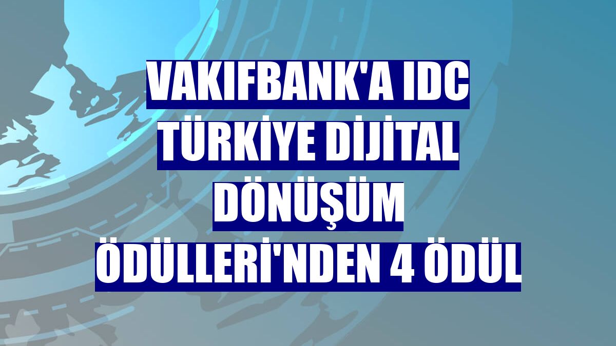 VakıfBank'a IDC Türkiye Dijital Dönüşüm Ödülleri'nden 4 ödül