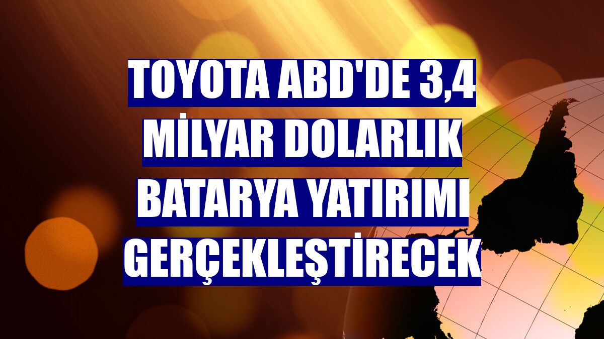 Toyota ABD'de 3,4 milyar dolarlık batarya yatırımı gerçekleştirecek