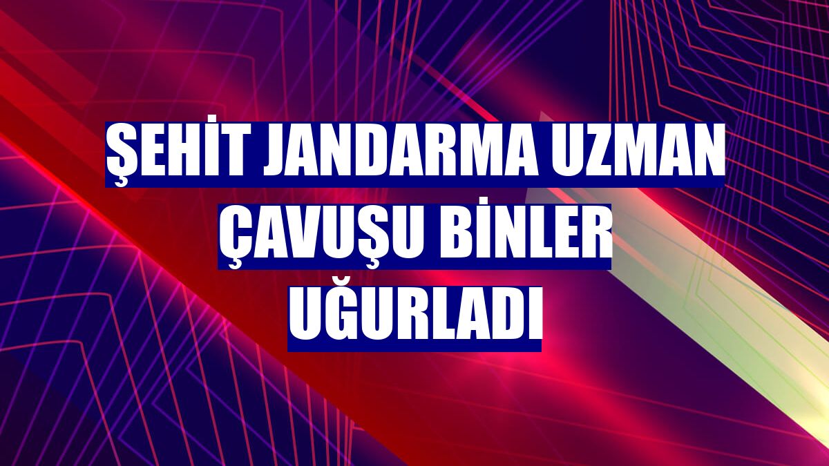 Şehit jandarma uzman çavuşu binler uğurladı
