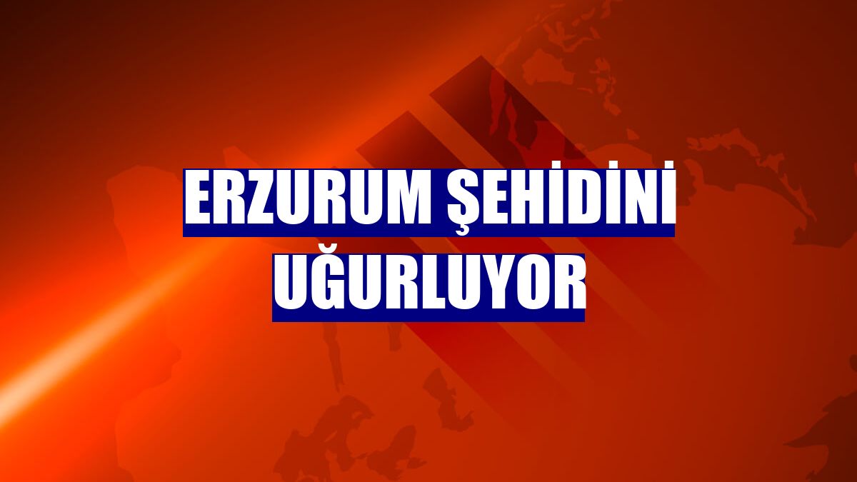 Erzurum şehidini uğurluyor