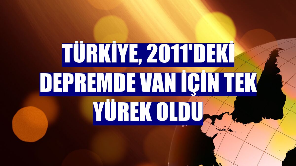 Türkiye, 2011'deki depremde Van için tek yürek oldu