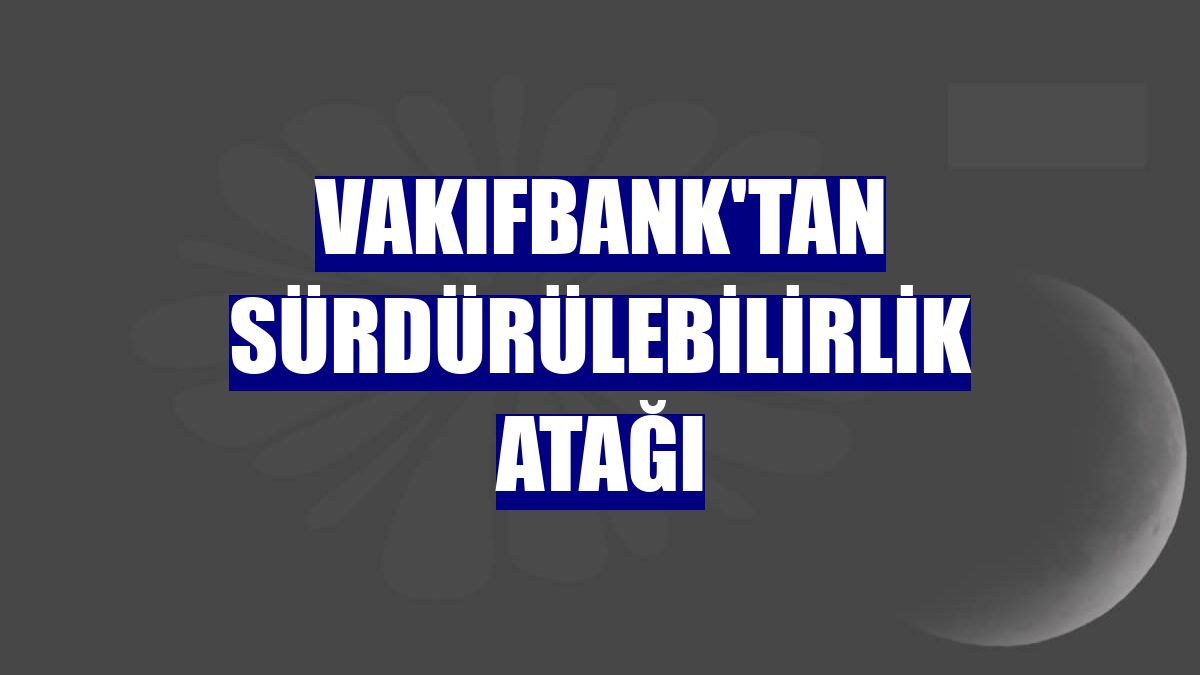 VakıfBank'tan sürdürülebilirlik atağı