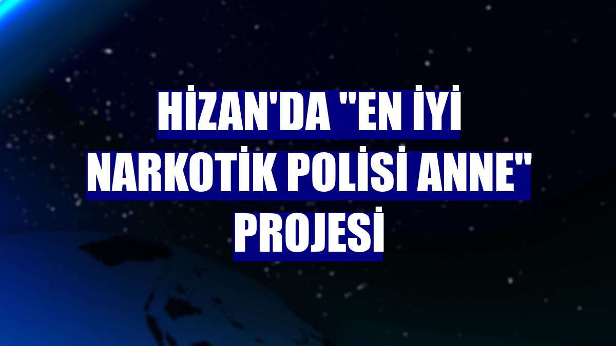 Hizan'da "En İyi Narkotik Polisi Anne" projesi