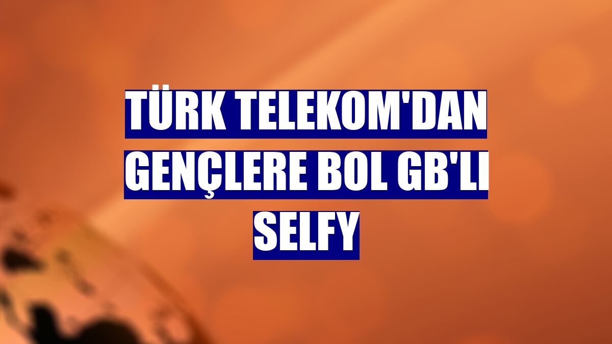 Türk Telekom'dan gençlere bol GB'lı Selfy