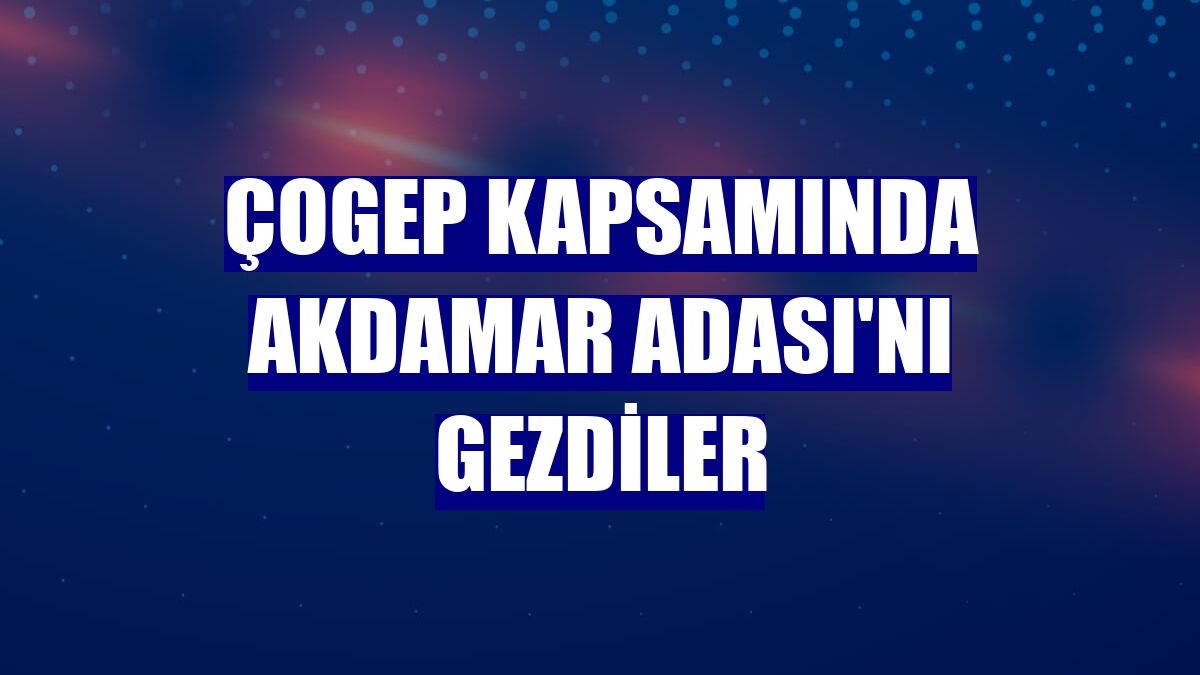 ÇOGEP kapsamında Akdamar Adası'nı gezdiler