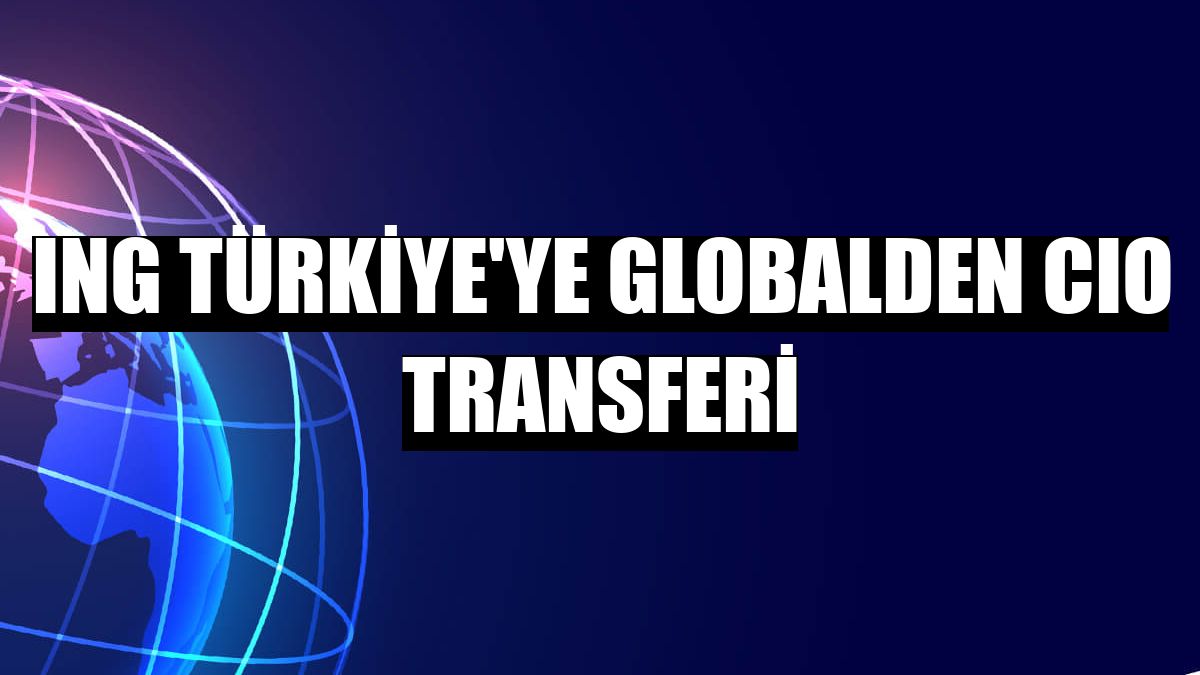 ING Türkiye'ye globalden CIO transferi