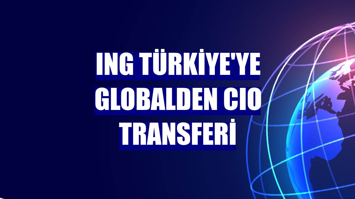 ING Türkiye'ye globalden CIO transferi