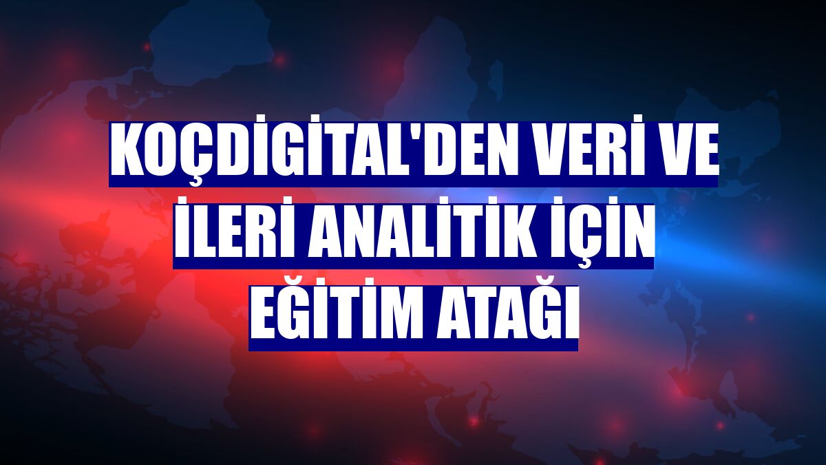 KoçDigital'den veri ve ileri analitik için eğitim atağı