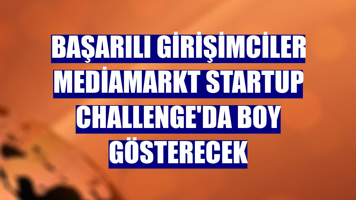 Başarılı girişimciler MediaMarkt Startup Challenge'da boy gösterecek