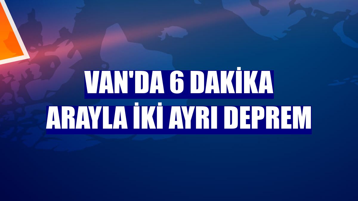 Van'da 6 dakika arayla iki ayrı deprem