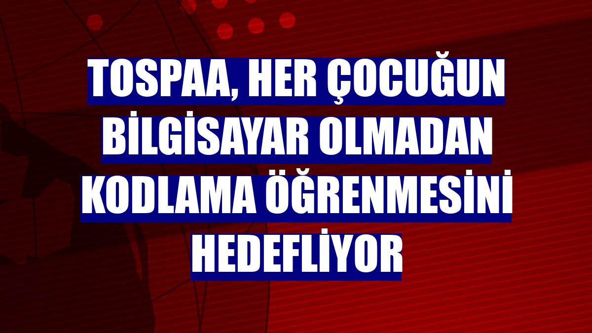 Tospaa, her çocuğun bilgisayar olmadan kodlama öğrenmesini hedefliyor