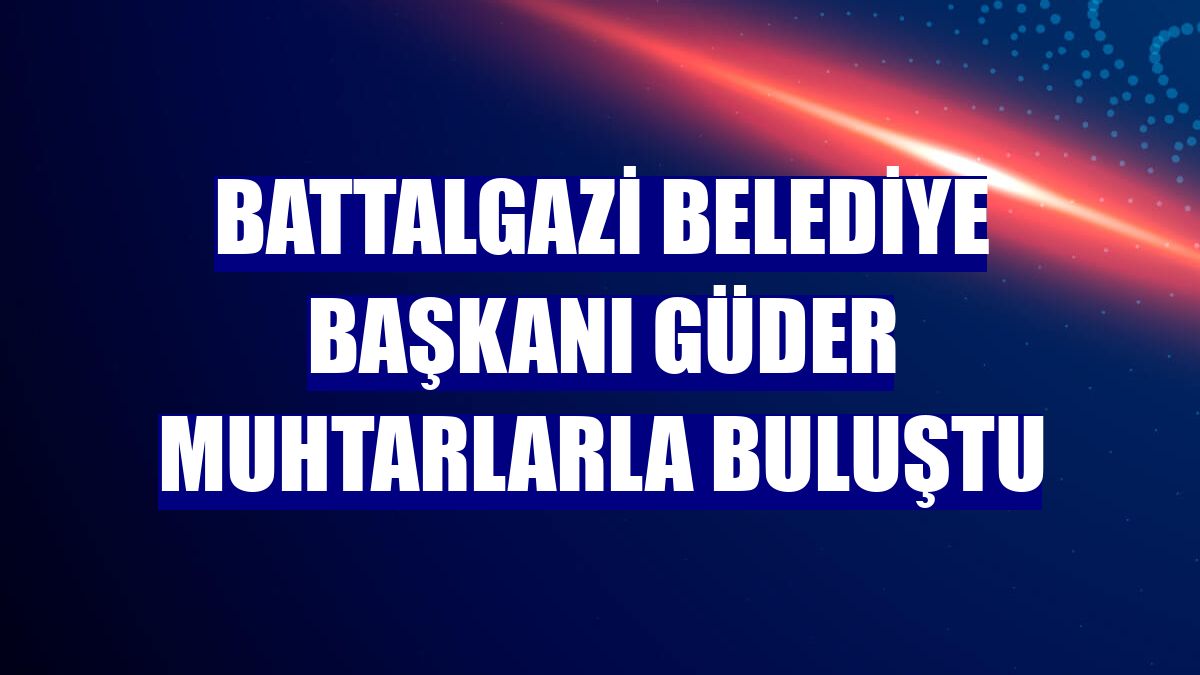 Battalgazi Belediye Başkanı Güder muhtarlarla buluştu