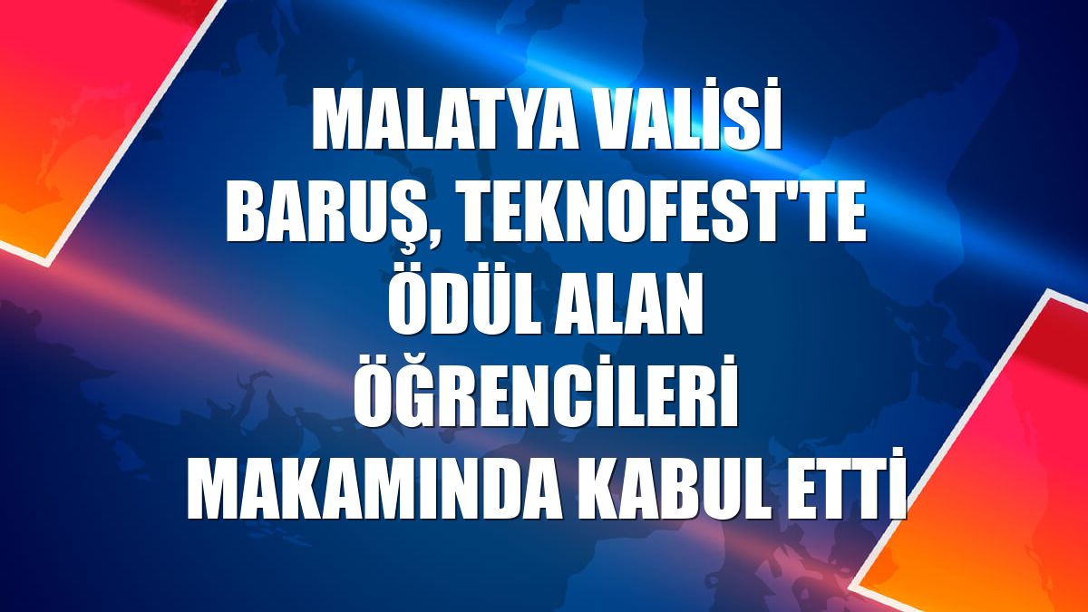 Malatya Valisi Baruş, TEKNOFEST'te ödül alan öğrencileri makamında kabul etti