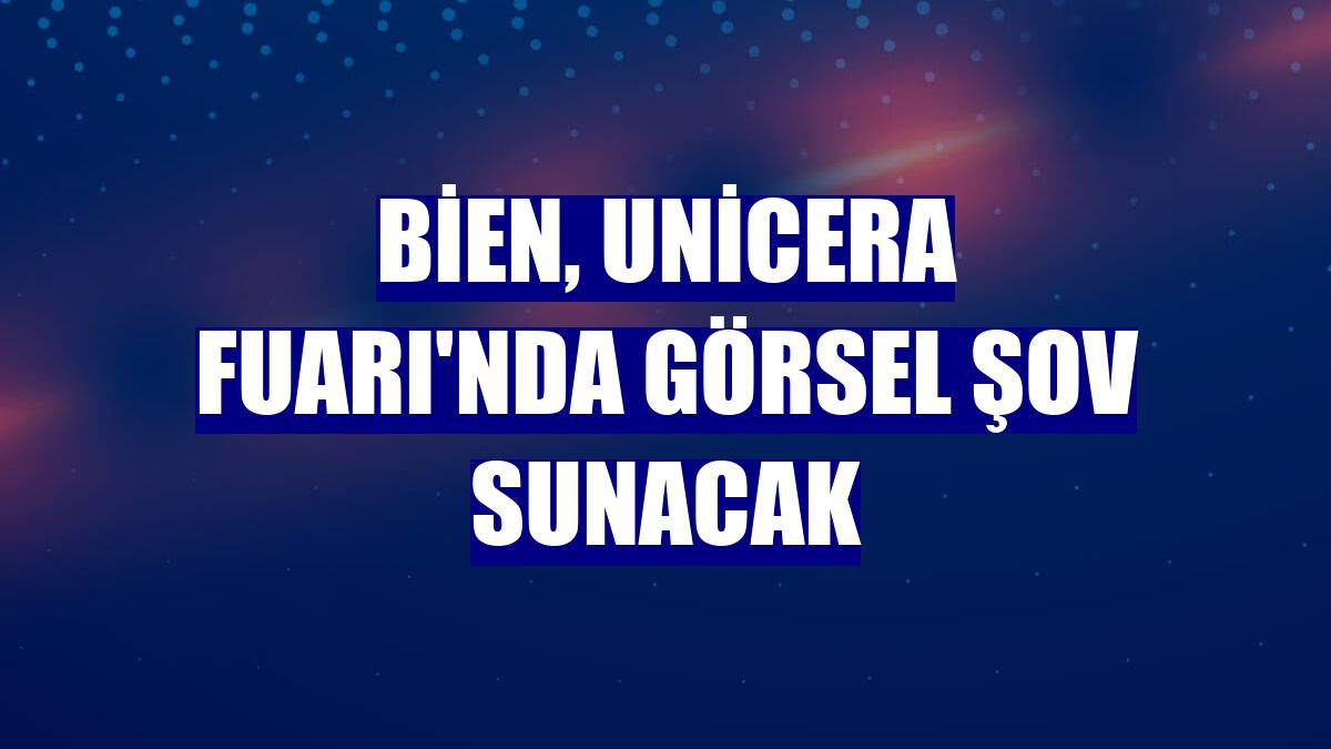 Bien, Unicera Fuarı'nda görsel şov sunacak