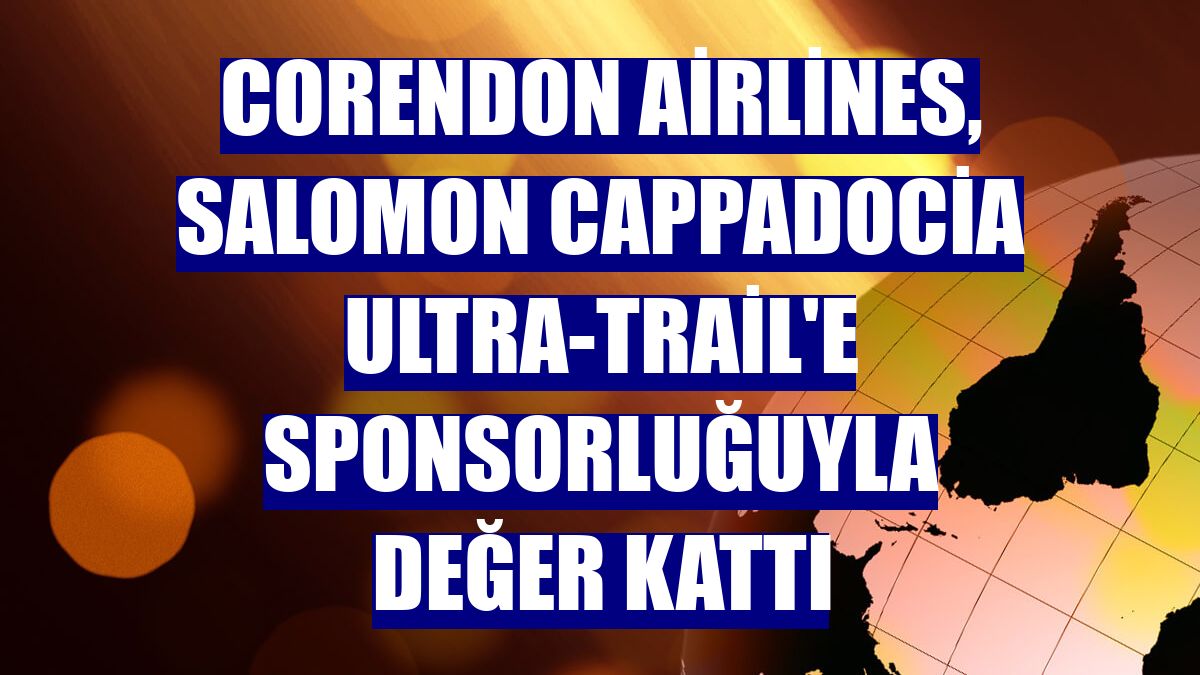 Corendon Airlines, Salomon Cappadocia Ultra-Trail'e sponsorluğuyla değer kattı