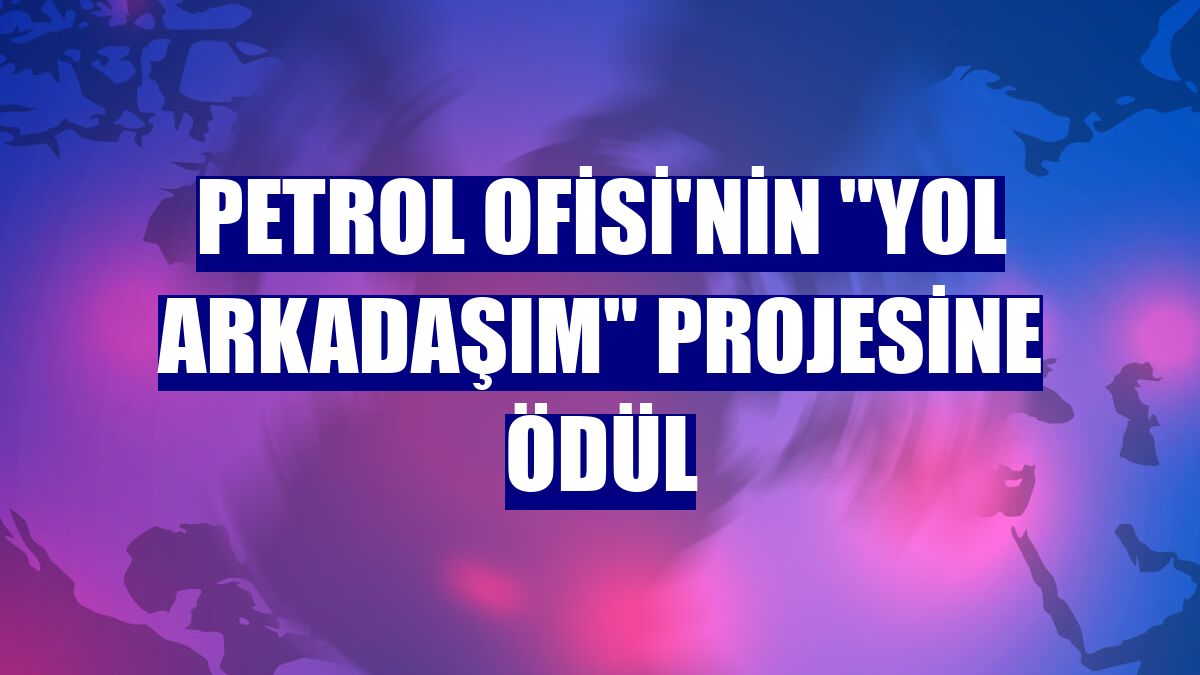 Petrol Ofisi'nin "Yol Arkadaşım" projesine ödül