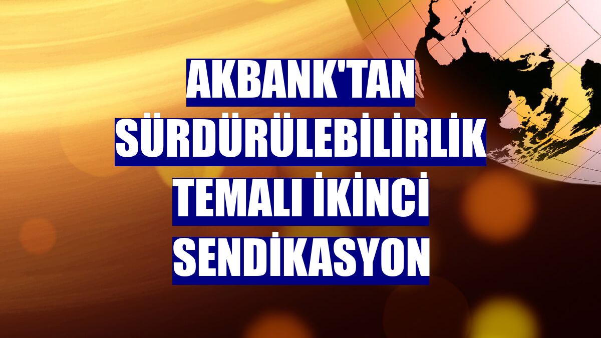 Akbank'tan sürdürülebilirlik temalı ikinci sendikasyon