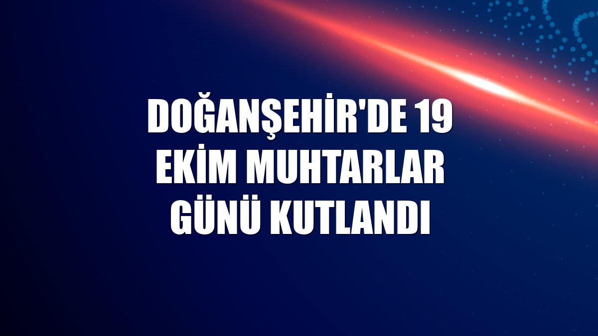 Doğanşehir'de 19 Ekim Muhtarlar Günü kutlandı