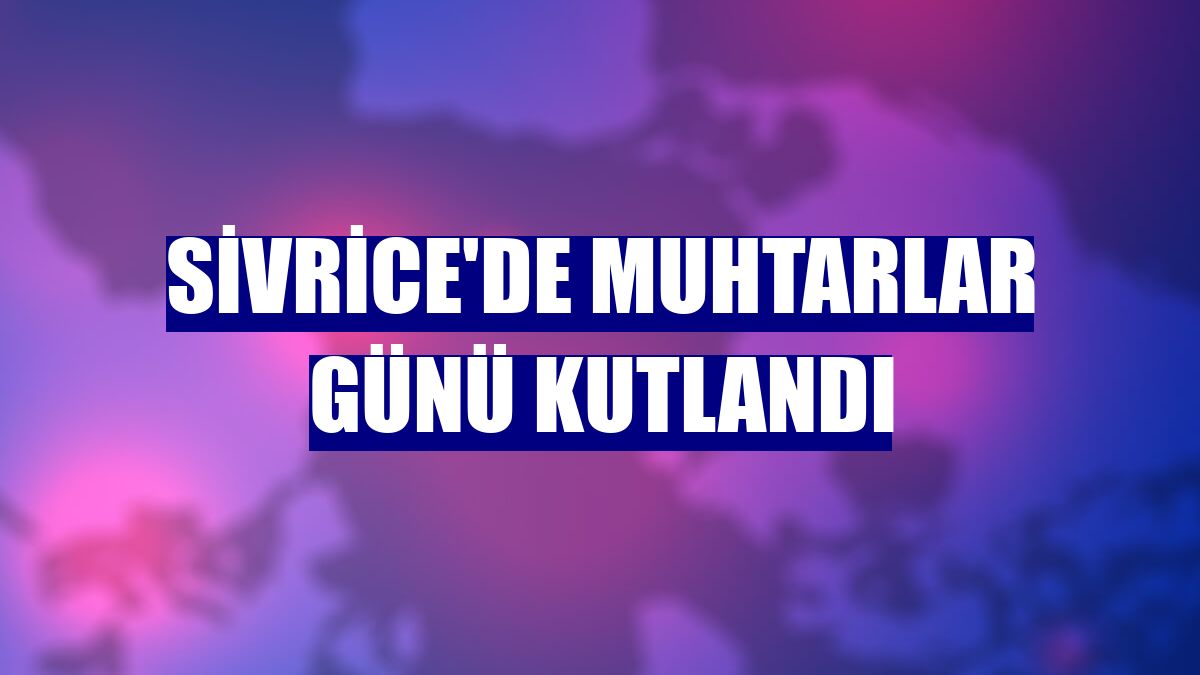 Sivrice'de Muhtarlar Günü kutlandı
