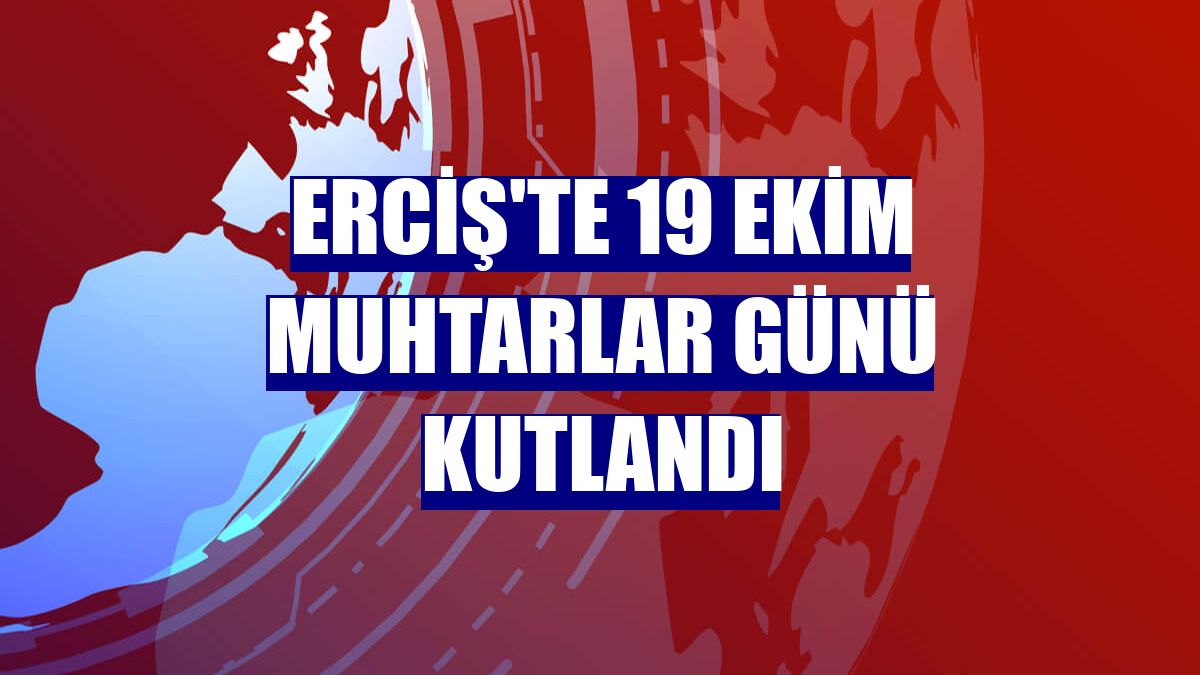 Erciş'te 19 Ekim Muhtarlar Günü kutlandı