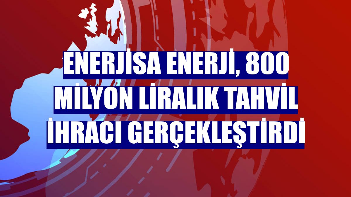 Enerjisa Enerji, 800 milyon liralık tahvil ihracı gerçekleştirdi