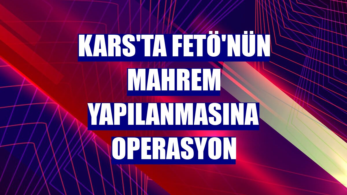 Kars'ta FETÖ'nün mahrem yapılanmasına operasyon