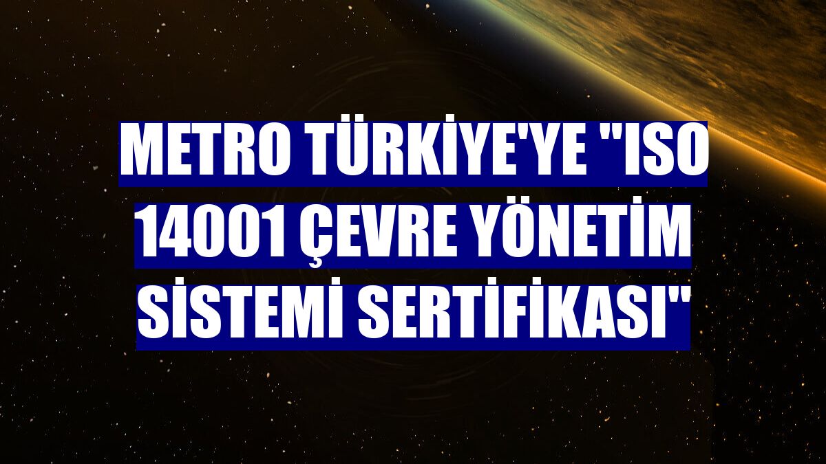 Metro Türkiye'ye "ISO 14001 Çevre Yönetim Sistemi Sertifikası"