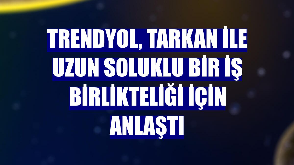 Trendyol, Tarkan ile uzun soluklu bir iş birlikteliği için anlaştı