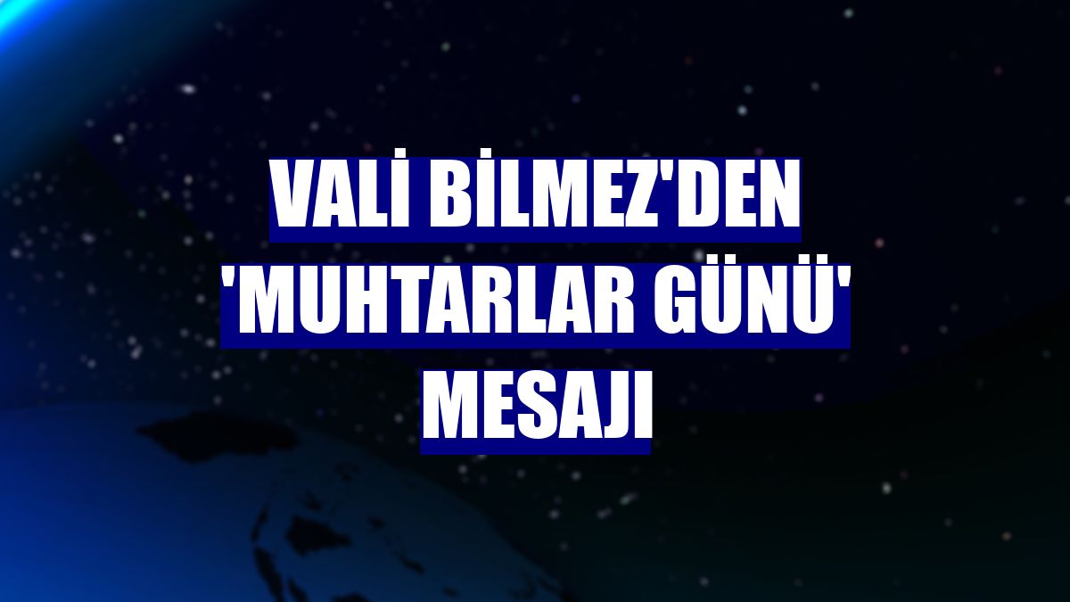 Vali Bilmez'den 'Muhtarlar Günü' mesajı