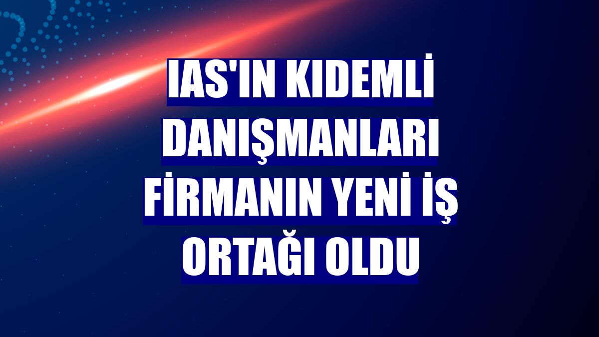 IAS'ın kıdemli danışmanları firmanın yeni iş ortağı oldu