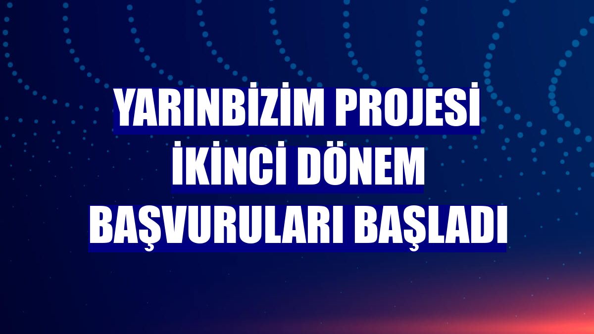 YarınBizim Projesi ikinci dönem başvuruları başladı