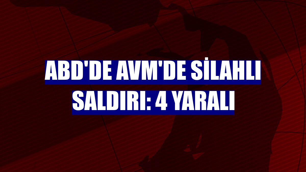 ABD'de AVM'de silahlı saldırı: 4 yaralı