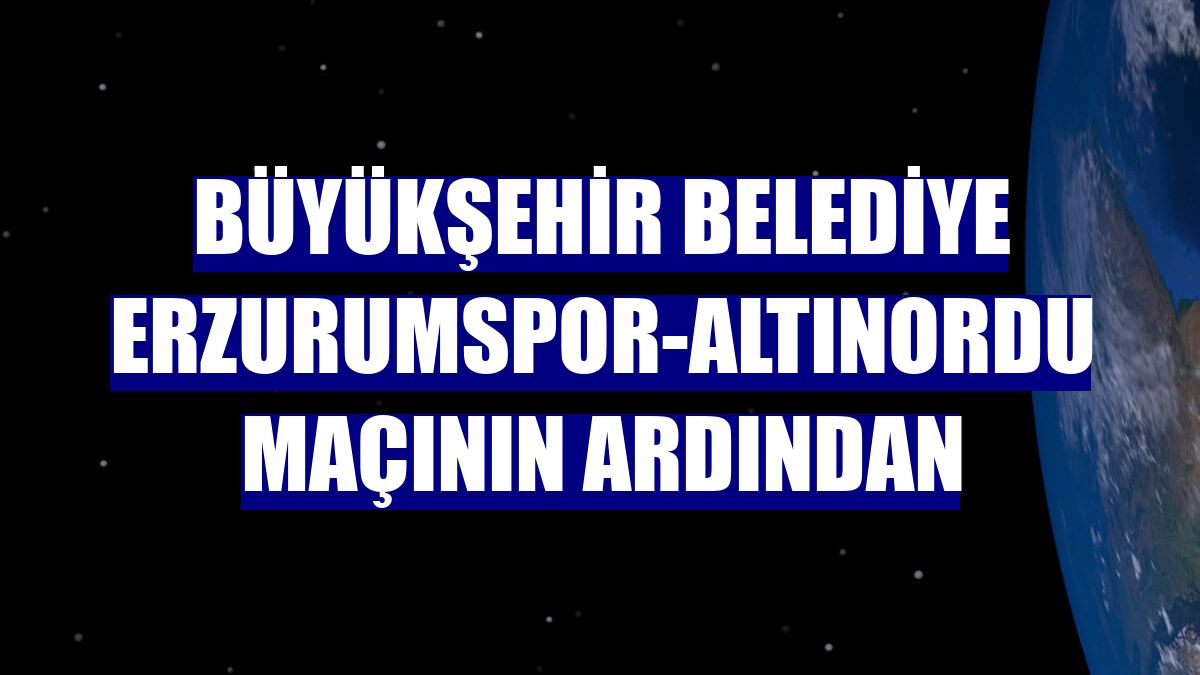Büyükşehir Belediye Erzurumspor-Altınordu maçının ardından