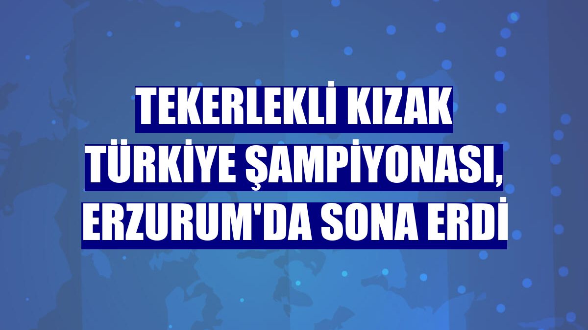 Tekerlekli Kızak Türkiye Şampiyonası, Erzurum'da sona erdi