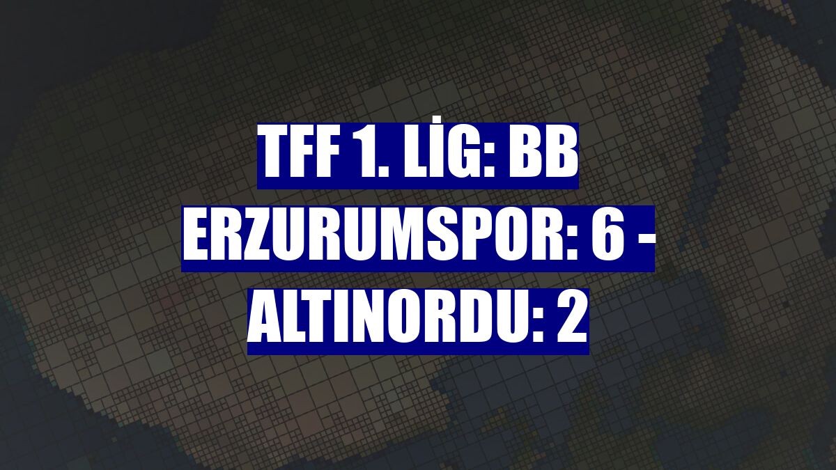 TFF 1. Lig: BB Erzurumspor: 6 - Altınordu: 2