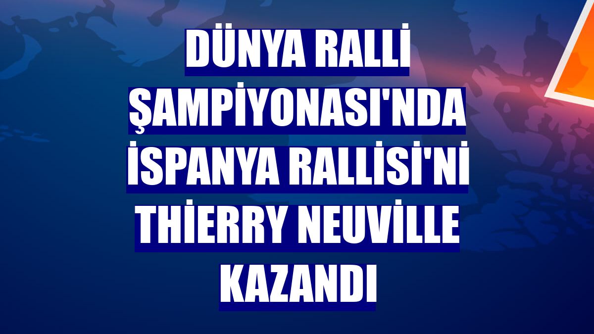 Dünya Ralli Şampiyonası'nda İspanya Rallisi'ni Thierry Neuville kazandı